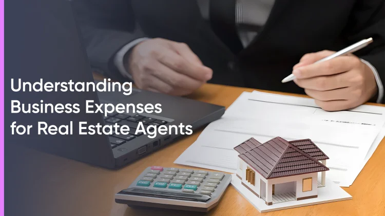 Understanding Business Expenses for Real Estate Agents